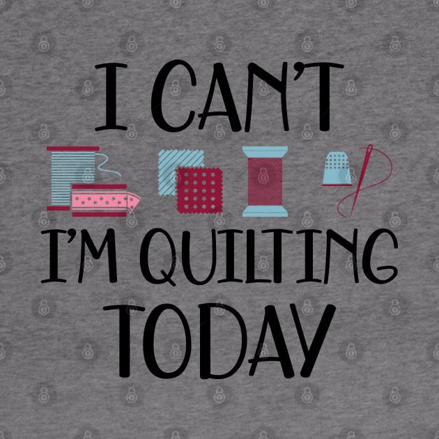 Quilter - I can't I'm quilting today by KC Happy Shop